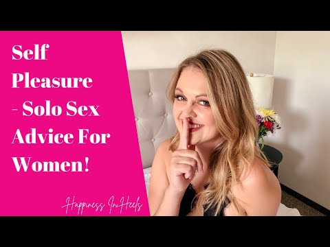 Self pleasure and solo sex advice for women