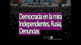 Democracia en la mira (Independientes, denuncias internacionales, Rusia)