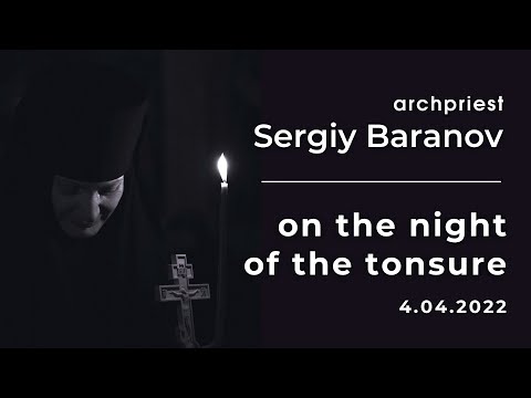 ON THE NIGHT OF THE TONSURE. ARCHPRIEST SERGIY BARANOV. ORSK MONASTERY. 03.04.2022