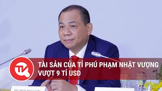 Tài sản của tỉ phú Phạm Nhật Vượng vượt 9 tỉ USD | Truyền hình Quốc hội Việt Nam 