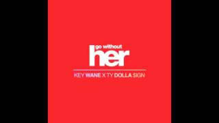 Key Wane   Go Without Her Feat  Ty Dolla $ign