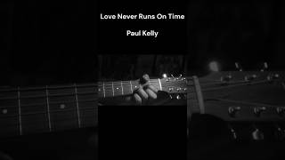 Love Never Runs On Time - Paul Kelly