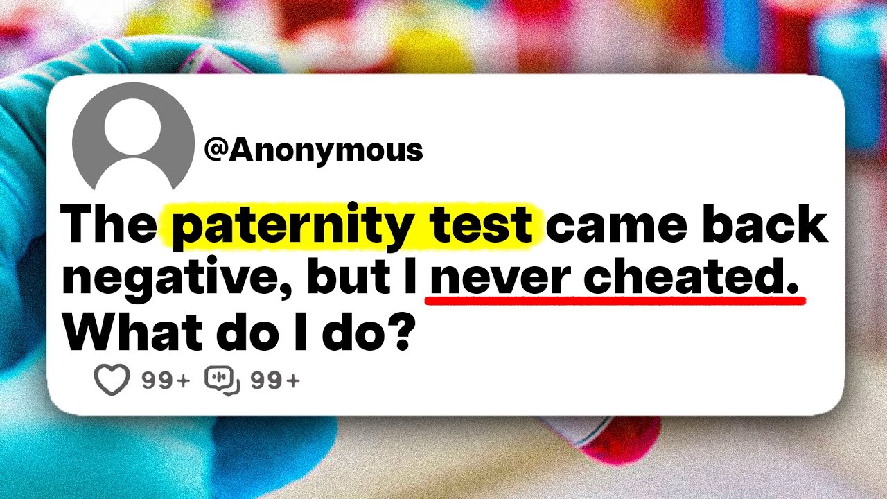 The paternity test came back negative, but I never cheated. What do I do?