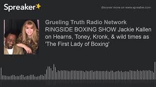 RINGSIDE BOXING SHOW Jackie Kallen on Hearns, Toney, Kronk, & wild times as 'The First Lady of Boxin