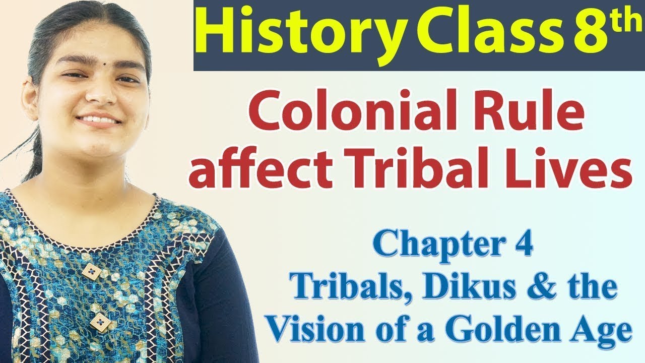 Colonial Rule affect Tribal Lives - Ch 4 - Tribals, Dikus & the Vision of a Golden Age - SST Class 8