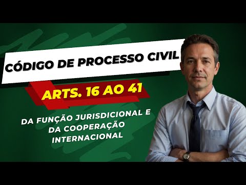 FUNÇÃO JURISDICIONAL E COOPERAÇÃO INTERNACIONAL - CÓDIGO DE PROCESSO CIVIL - ARTIGOS 16 AO 41