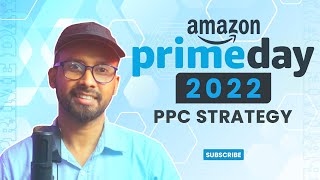 Amazon Prime Day 2022 | Prime Day PPC Strategy and Campaign Adjustment | Prime Plan for Every Seller