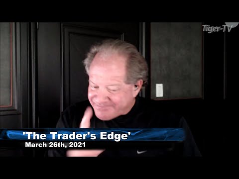 March 26th, The Trader's Edge with Steve Rhodes on TFNN - 2021
