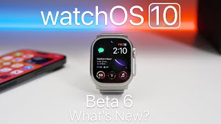 watchOS 10 Beta 6 is Out! - What&#039;s New?