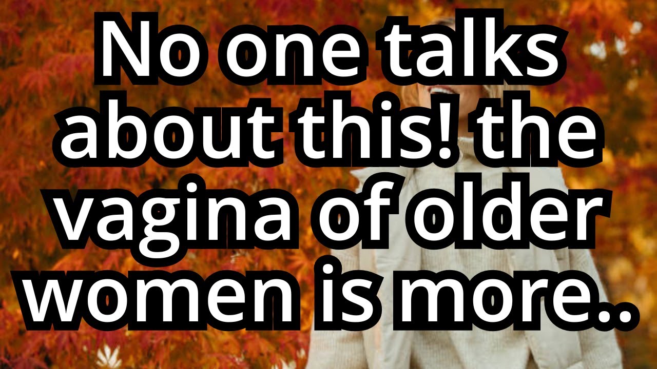 Changes in the vagina after 60 that you didn't know about