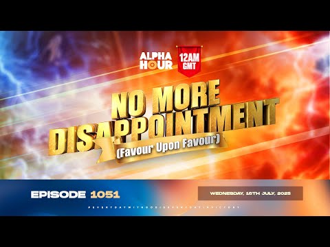 ALPHA HOUR EPISODE 1051 || NO MORE DISAPPOINTMENT  || 16th JULY,2025