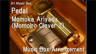 Pedal/Momoka Ariyasu (Momoiro Clover Z) [Music Box]
