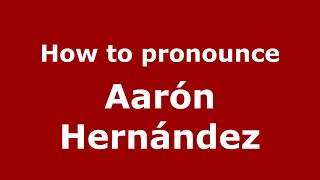How to pronounce Aarón Hernández