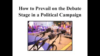 How to Prevail on the Debate Stage in a Political Campaign