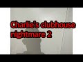 Charlie S Clubhouse Nightmare Part 2