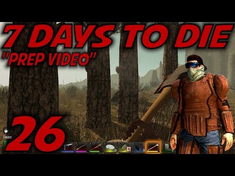 7 Days to Die Alpha 11 Gameplay / Let's Play (S-11) -Ep. 26- "Prep Video"