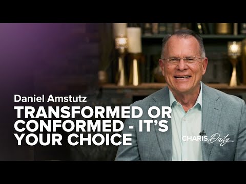 Transformed or Conformed - It’s Your Choice - Daniel Amstutz - Charis Daily - Season 6 Ep. 15