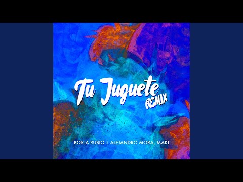Tu Juguete (feat. Alejandro Mora, Maki) (Remix)