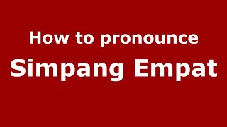 How to pronounce Simpang Empat