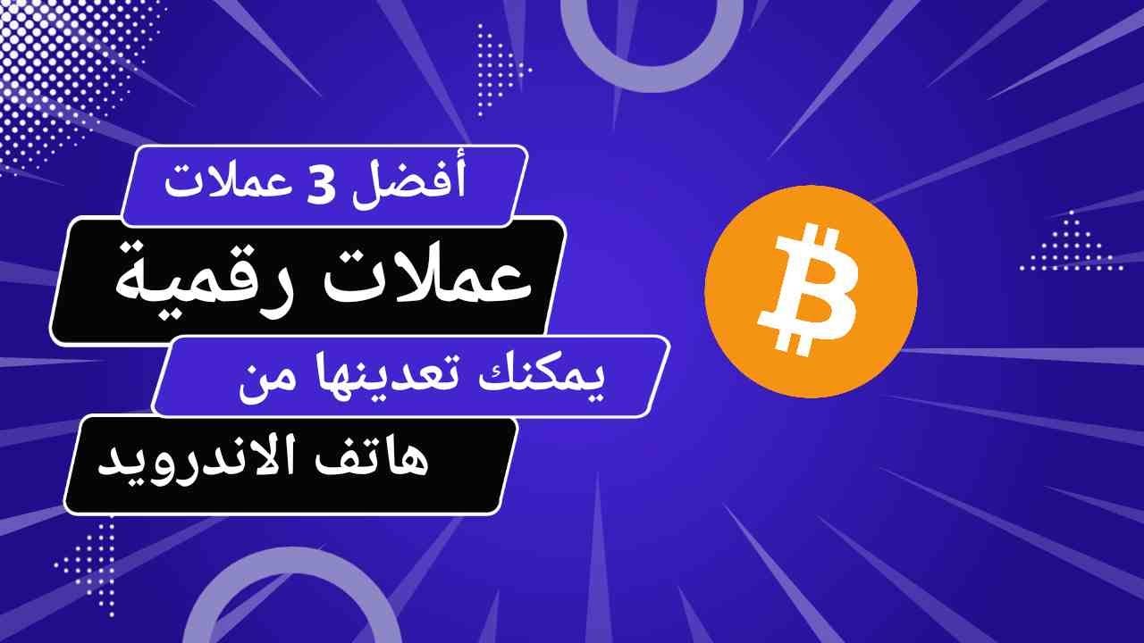أفضل 3 عملات رقمية يمكنك تعدينها من هاتف الاندرويد