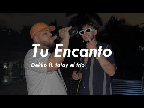 Tu Encanto | Dekko tf. Totoy el frio