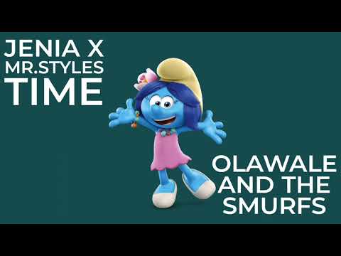Jenia x Mr.Styles - Time  Olawale And The Smurfs