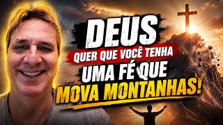 Deus quer que você tenha uma fé que mova montanhas.