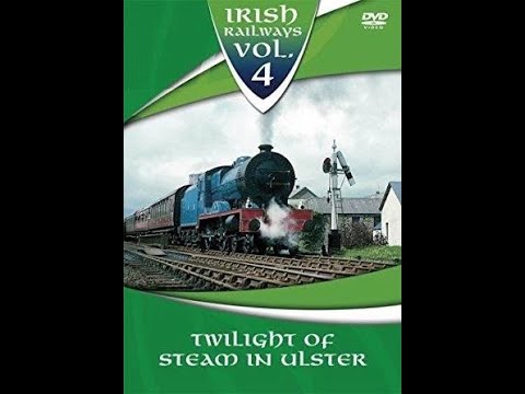 Irish Railways Vol 4 - Twlight of Steam in Ulster 50fps