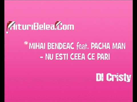 MIHAI BENDEAC feat. PACHA MAN - NU ESTI CEEA CE PARI [ DlCristy @ HituriBelea.Com [