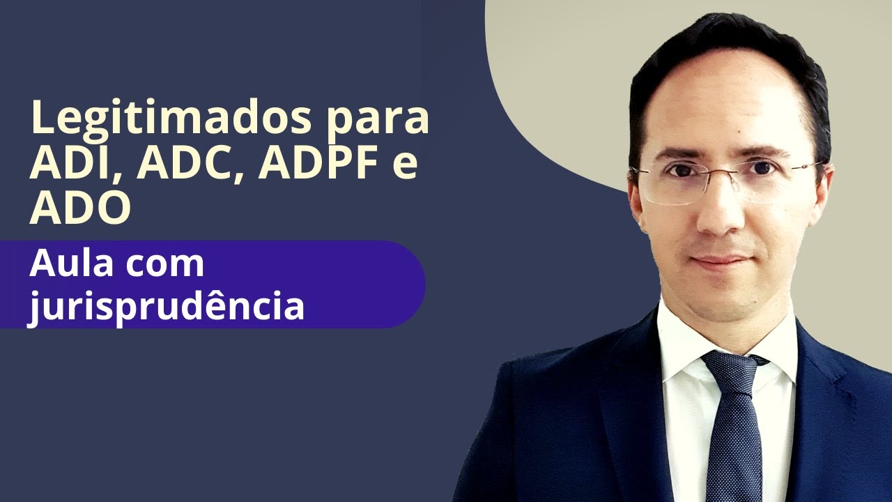 Legitimados para ADI, ADC, ADPF e ADO: análise da jurisprudência para concursos e exame de ordem