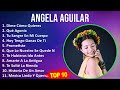 A N G E L A A G U I L A R MIX Grandes Exitos 2010s Music So Far Top Mexican Traditions Lati