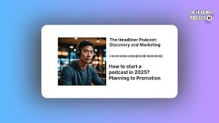 How to start a podcast in 2025? Planning to Promotion | The Headliner Podcast: Discovery and...