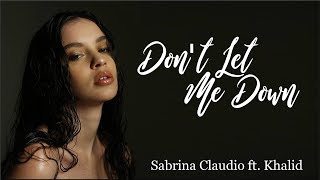 Lyrics: Sabrina Claudio - Don&#39;t Let Me Down ft. Khalid