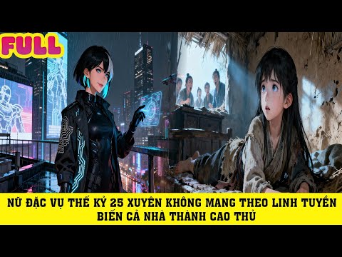 TRUYỆN AUDIO |NỮ ĐẶC VỤ THẾ KỶ 25 XUYÊN KHÔNG MANG THEO LINH TUYỀN BIẾN CẢ NHÀ THÀNH CAO THỦ |FULL