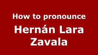 How to pronounce Hernán Lara Zavala