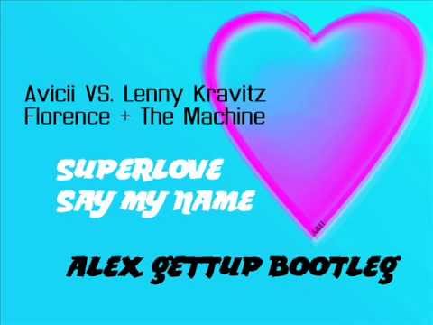 Avicii Vs. Lenny Kravitz and Florence - Superlove, Say My Name ( Alex Gettup Bootleg)