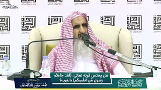 صورة 05 هل يختص قوله تعالى لقد جاءكم رسول من أنفسكم بالعرب؟