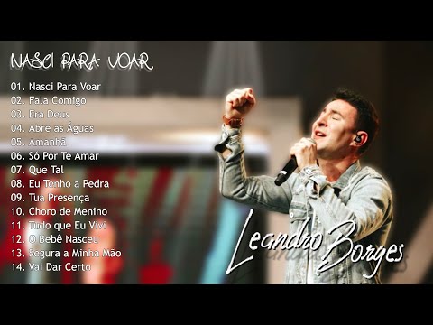 LEANDRO BORGES - CD COMPLETO/NASCI PARA VOAR - LOUVORES E ADORAÇÃO 2022 - CD MAIS TOCADO SÓ AS TOP's