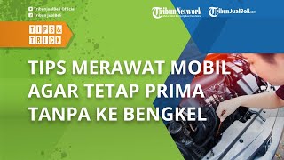 Mudah! Begini Tips Merawat Mobil agar Tetap Prima, Tak Perlu Ribet Harus ke Bengkel