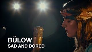 bülow | SAD AND BORED | First Play Live