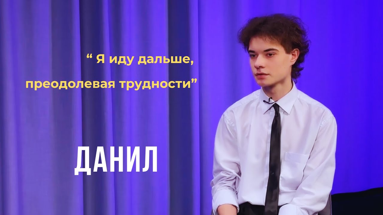 Выпуск 03. Я иду дальше, преодолевая трудности. Данил.