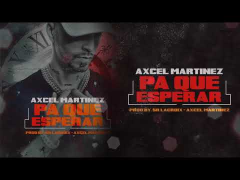 Axcel Martinez- Pa Que Esperar
