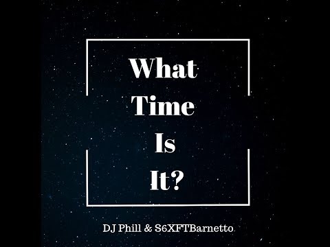 DJ Phill & S6XFTBarnetto - What Time Is It? (Official Audio)