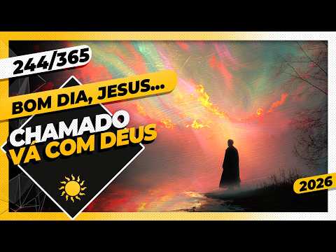 CHAMADO: VÁ COM DEUS – Bom dia, Jesus! 244/365 (2026)
