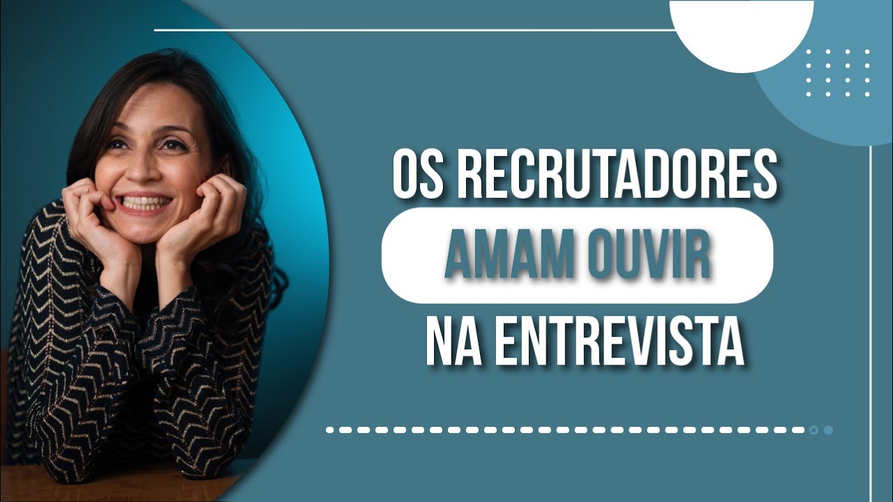AS 3 COISAS QUE OS RECRUTADORES MAIS AMAM ESCUTAR NA HORA DA ENTREVISTA