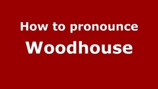 How to pronounce Woodhouse