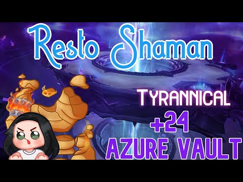 +24 Azure Vault I Resto Shaman I Tyrannical I Dragonflight Season 1 M+