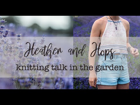 Heather and Hops Knitting Podcast || Episode 19 - Knitting chat in the Garden ||