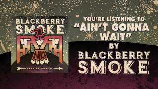 BLACKBERRY SMOKE - Ain&#39;t Gonna Wait (Official Audio)