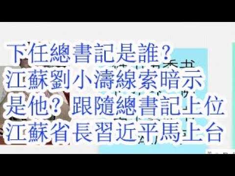 下任总书记是谁？江苏刘小涛的线索暗示，是他？跟随总书记上位的江苏省长。习近平马上下台。